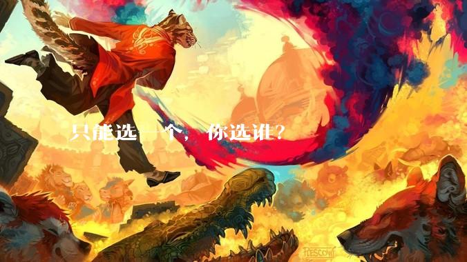 只能选一个，你选谁？