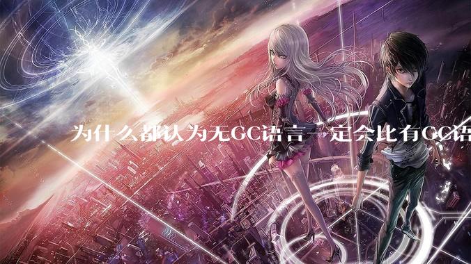为什么都认为无GC语言一定会比有GC语言要快？