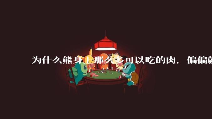 为什么熊身上那么多可以吃的肉，偏偏就熊掌这道菜出名了？