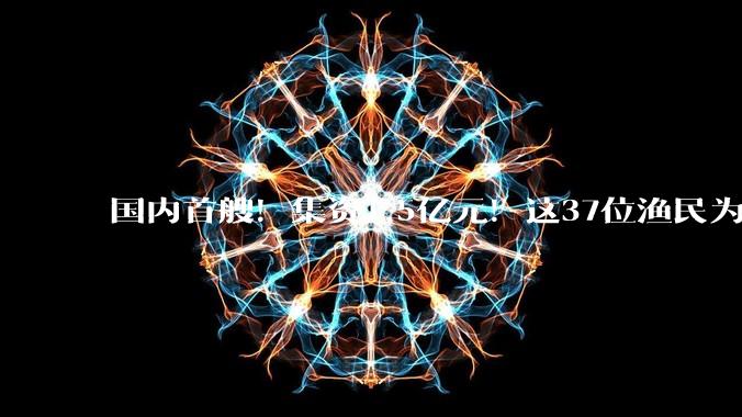 国内首艘！集资1.5亿元！这37位渔民为啥要建科考船_蔡云杰_海鹰_陈家旺